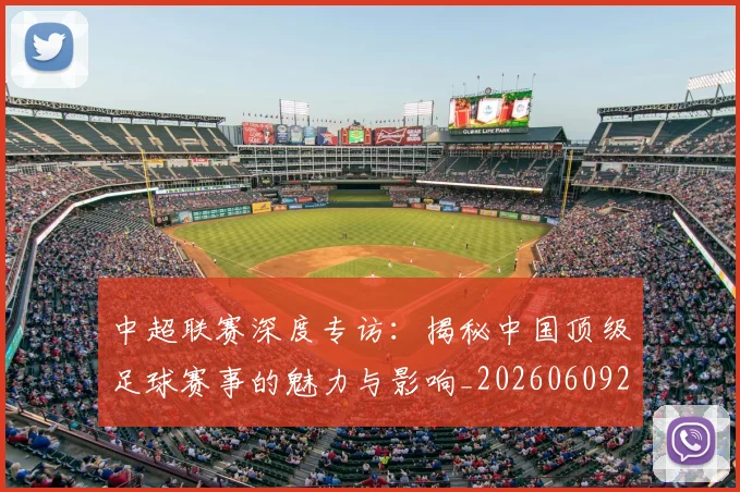 中超联赛深度专访：揭秘中国顶级足球赛事的魅力与影响_20260609201437